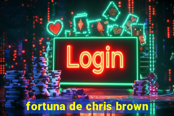 fortuna de chris brown